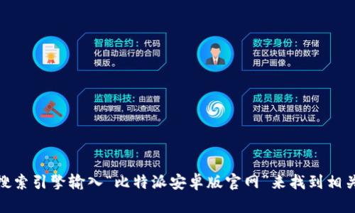 很抱歉，我无法直接提供外部链接或访问具体网站。不过，你可以通过搜索引擎输入“比特派安卓版官网”来找到相关链接。如果你对比特派的功能或使用方法有任何问题，可以随时问我！