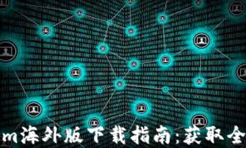 
Tokenim海外版下载指南：获取全球资源