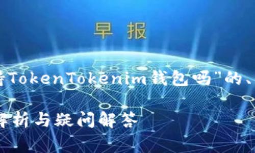 在这个过程中，我将为您提供一个关于“火币支持TokenTokenim钱包吗”的、相关关键词，以及详细的介绍和常见问题的答案。

火币交易所是否支持TokenTokenim钱包？全面解析与疑问解答