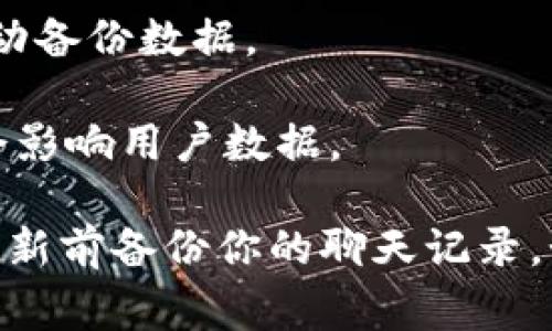 在使用TokenIM或类似的即时通讯服务时，更新通常不会导致重新导入聊天记录或历史数据。这是因为大多数现代即时通讯应用在更新过程中会保留用户的设置和数据。

然而，具体的行为可能依赖于以下几个因素：

1. **更新类型**：小型补丁更新可能不会影响数据，而较大的版本更新（例如从一个主要版本到另一个）可能会触及数据管理。

2. **设备和平台**：不同设备（如手机、PC等）和操作系统（iOS、Android、Windows等）上的更新行为可能不同。

3. **用户设置**：一些应用可能提供备份和恢复选项，用户在更新之前可以手动备份数据。

4. **开发者说明**：更新日志或开发者官方文档中通常会说明此次更新是否会影响用户数据。

总体来说，为了安全起见，如果经过一个重大的更新，你担心数据丢失，建议在更新前备份你的聊天记录。如果你有任何疑虑，可以访问TokenIM的官方网站或用户支持获取确切的信息。