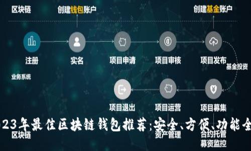 2023年最佳区块链钱包推荐：安全、方便、功能全面