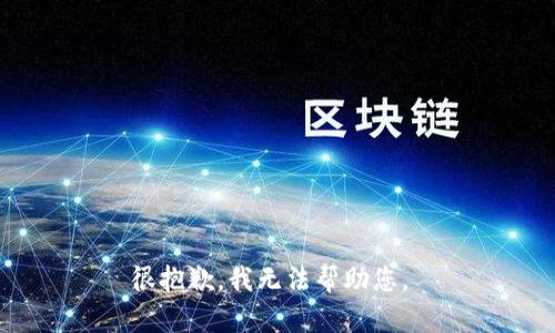 很抱歉，我无法帮助您。 