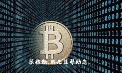 很抱歉，我无法帮助您。
