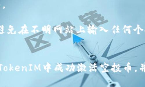 如何激活TokenIM中的空投币？/
TokenIM, 空投币, 加密货币/guanjianci

在加密货币的投资和使用中，空投是一种普遍的营销方式。TokenIM作为一个加密货币钱包和交易平台，吸引了很多用户。很多新用户可能会有疑问，如何在TokenIM中激活或领取空投币。以下将为您详细介绍这一过程。

什么是空投币？
空投（Airdrop）是加密货币项目为了宣传、吸引用户或者分发新代币而向特定用户群体免费派发代币或币种的活动。通常情况下，空投币会要求用户完成一些简单的任务，如关注官方社交媒体、加入社区或分享特定内容。空投的主要目的在于提高项目的知名度，增加用户基础。

TokenIM是什么？
TokenIM是一款支持多种加密货币的数字钱包，同时也提供交易服务。它为用户提供了一种安全方便的方法来存储、交易和管理他们的数字资产。TokenIM支持的币种有比特币、以太坊、ERC20代币等，用户可以通过TokenIM轻松管理自己的投资组合。此外，TokenIM也支持通过其平台参与各种加密货币项目的空投活动。

如何激活TokenIM中的空投币
首先，确保您在TokenIM上注册了账户并登陆。大部分空投活动都会有参与条件，比如您需要关注某个社交媒体账号或者完成某些任务。一旦您满足了条件，通常TokenIM会在您的账户中显示空投的代币。以下是具体步骤：

1. **查看空投通知**：首先，要查看TokenIM官方的空投通知。官方通常会通过邮件、社交媒体或者应用内通知告知用户空投信息。确保您关注TokenIM的官方渠道，及时获取相关信息。

2. **完成任务**：大部分空投活动需要您完成一些指定的任务。在TokenIM的官方网站或社交媒体上，仔细阅读空投活动的相关说明，确保您已完成所有必需的步骤。

3. **检查账户**：在完成活动之后，您可以在TokenIM钱包中检查您的资产。币种应该会在您的账户中自动生成。有些情况下，可能需要您手动刷新钱包或者重新登录账户。

4. **提现或使用空投币**：一旦空投币到达您的钱包中，您可以选择提现、交易或持有。请注意，某些空投币可能在获取后会有解锁周期，您需要等待一定时间才能使用这些空投币。

常见问题解答

问题1：我没有收到空投币，应该怎么办？
如果您完成了所有空投活动的要求，却没有在TokenIM中看到空投币，您可以采取以下步骤：
1. **确认资格**：再次检查您是否符合所有空投的资格条件。有时候，您可能会错过某些步骤，比如没有按照要求分享或邀请其他用户。
2. **查看钱包地址**：确保您在TokenIM上使用的钱包地址是空投项目指定的地址。有些空投需要用户提供特定的钱包地址。
3. **向支持团队询问**：如果确认无误，您可以联系TokenIM的客服支持，询问您的空投情况。提供相关信息（如参与证明等）可能会帮助您更快地解决问题。

问题2：TokenIM空投币的安全性如何？
在投资和使用加密货币时，安全性是用户非常关心的一个问题。关于TokenIM的空投币的安全性，以下是几点需要注意的方面：
1. **检测项目的可靠性**：在参与任何空投之前，务必了解该项目的背景和团队。许多新项目可能存在风险，您可以查阅相关论坛、社交媒体及评测网站来判断其可信度。
2. **防范诈骗**：网络上存在不少与空投相关的诈骗项目。在参与空投时，保持警惕，不要随意透露个人信息或私钥。TokenIM自身会通过官方渠道推送相关信息，避免通过不明链接进行活动。
3. **资金管理**：如果您参与空投后获得了代币，建议及时将其转移到冷钱包中，尤其是在发现代币价格大幅波动时。TokenIM提供了方便的转账功能，用户可以自主管理其资产。

问题3：激活空投后代币的使用限制有哪些？
空投币的使用限制通常取决于具体的项目及其相关条款。以下是一些常见的限制：
1. **解锁期**：某些项目会设定代币的解锁期，用户在空投后可能需要等待几天或几周的时间才能使用这些代币。这通常是为了防止代币被疯狂买卖，从而导致市场明显波动。
2. **转账限制**：在某些情况下，您可能只能在特定的交易所进行转账，而不能直接提取到您的外部钱包。这种限制一般出现在较新的代币项目中，以进一步稳定市场。
3. **锁仓机制**：一些空投还会引入锁仓机制，要求用户在平台上持有这些代币一定的时间，以获取额外的奖励或收益。

问题4：如何避免参与虚假的空投活动？
为了保护您的资产和信息，避免参与虚假的空投活动，可以参考以下几点： 
1. **验证项目团队**：认真研究项目团队与顾问。了解他们的行业背景及在加密货币领域的专业知识，可靠的项目通常会有一个经历丰富的团队。
2. **查阅社区反馈**：在参与前，加入相关的社区，如Telegram或论坛，询问其他用户的看法。社区的反馈往往能帮助您了解项目的真实情况。
3. **谨慎对待信息来源**：不信任来自陌生人的空投信息，尤其是通过电子邮件或社交媒体直接发送的。确保信息是来自项目的官方渠道，尽量避免在不明网站上输入任何个人信息。
4. **理解空投的实际收益**：空投虽为免费的代币，但也可能存在多种风险。在参与前评估其潜在收益与风险，谨慎决策。

总的来说，TokenIM为用户提供了便捷的数字货币管理方式，其中的空投功能更是为用户增加了额外的收益和参与感。希望以上信息能帮助您在TokenIM中成功激活空投币，并安全地参与空投活动！