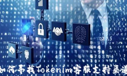 
如何寻找Tokenim客服支持渠道